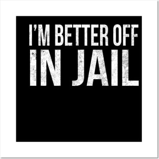 I'm better of in Jail // Funny quote Posters and Art